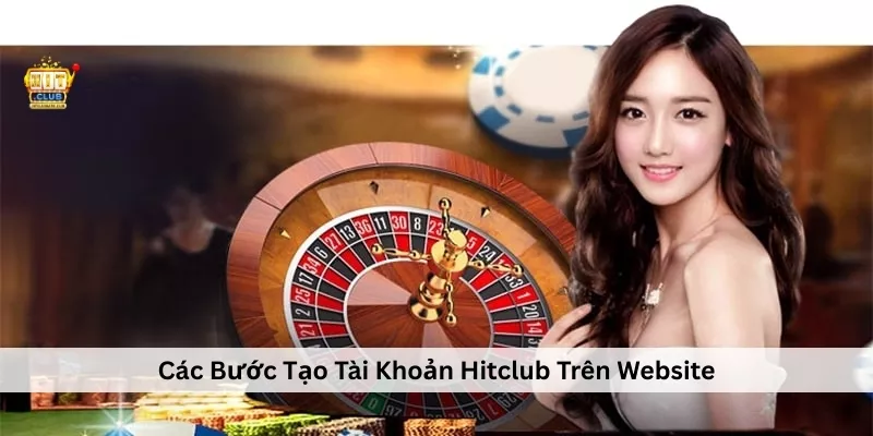 Đăng Ký Hitclub – Hướng Dẫn Tạo Tài Khoản Chi Tiết, Bảo Mật Các Bước Tạo Tài Khoản Hitclub Trên Website