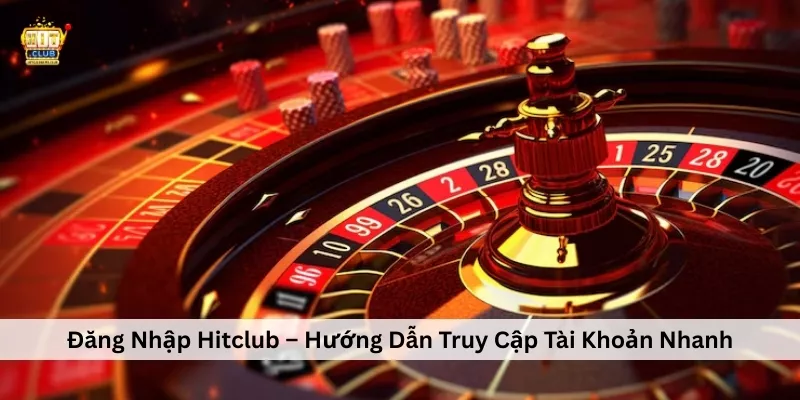 Đăng Nhập Hitclub – Hướng Dẫn Truy Cập Nhanh, An Toàn Và Ổn Định Đăng Nhập Hitclub – Hướng Dẫn Truy Cập Tài Khoản Nhanh
